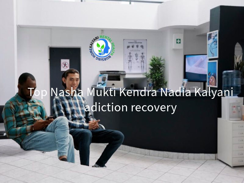 Top Nasha Mukti Kendra Nadia Kalyani adiction recovery